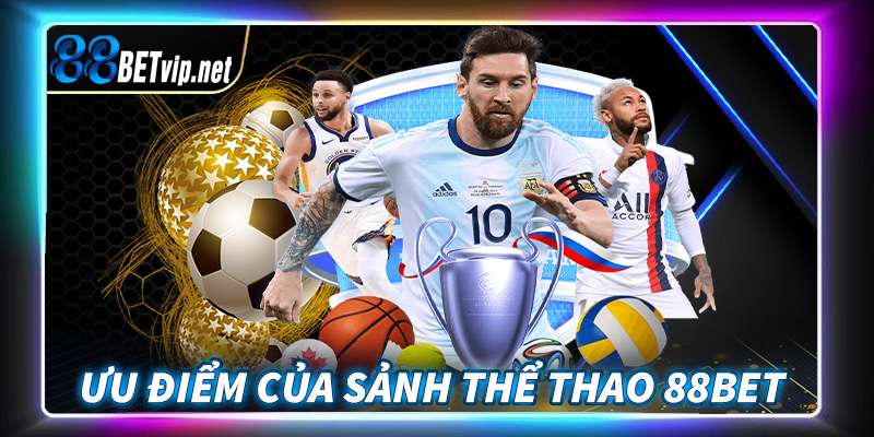 Tổng hợp các điểm mạnh tạo lên sự nổi trội của sảnh cá cược thể thao 88Bet