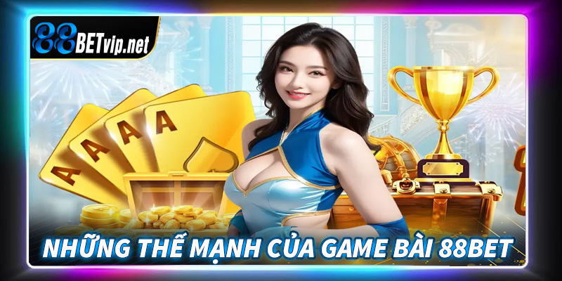Những thế mạnh của sảnh game bài 88Bet hiện đang sở hữu