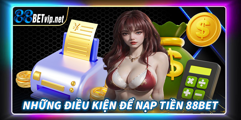Một số điều kiện cơ bản để tiến hành nạp tiền 88Bet thành công