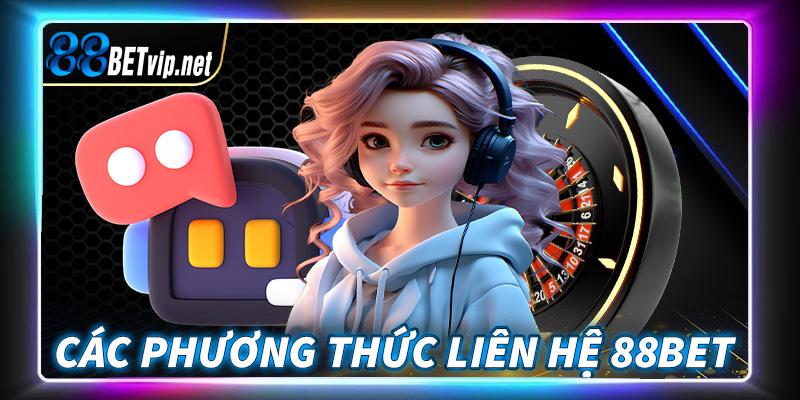 Những hình thức liên hệ 88Bet phổ biến nhất hiện nay