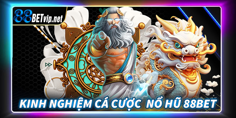 Bật mí kinh nghiệm cá cược nổ hũ 88Bet dành cho người chơi mới tham gia