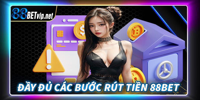 Hướng dẫn chi tiết 4 bước rút tiền 88Bet vô cùng đơn giản