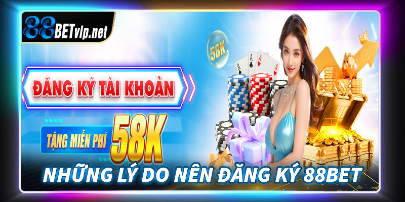 Các lý do anh chị em cược thủ nên đăng ký 88Bet để tham gia cá cược
