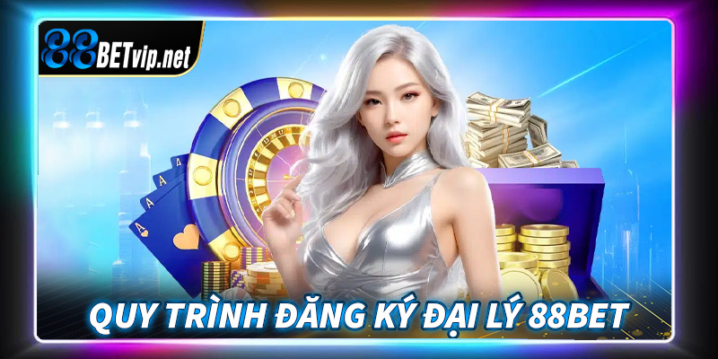 Hướng dẫn quy trình đăng ký đại lý 88Bet vô cùng đơn giản
