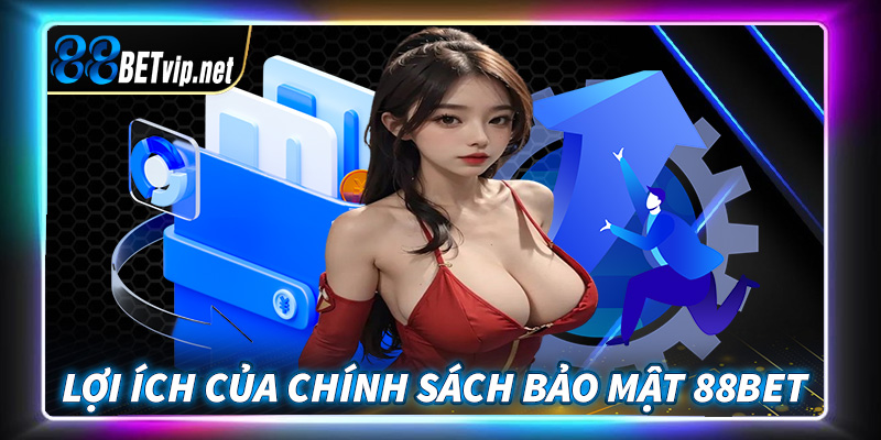 Lợi ích trang chính sách bảo mật 88Bet mang lại cho người dùng
