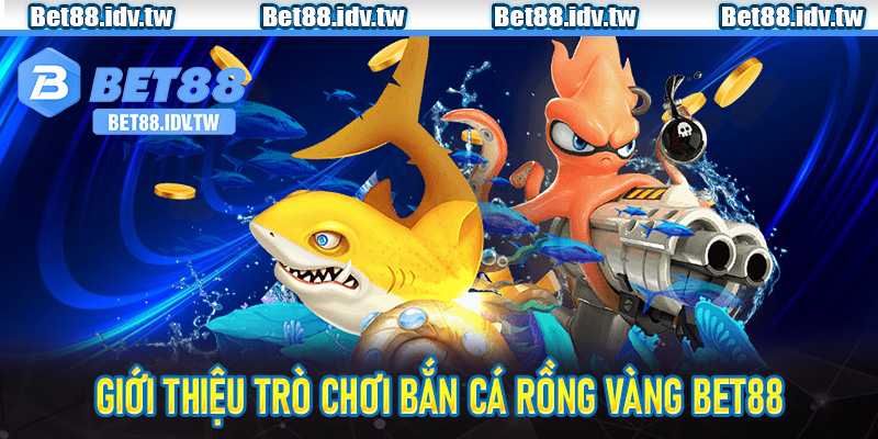 Giới thiệu trò chơi bắn cá Rồng Vàng Bet88