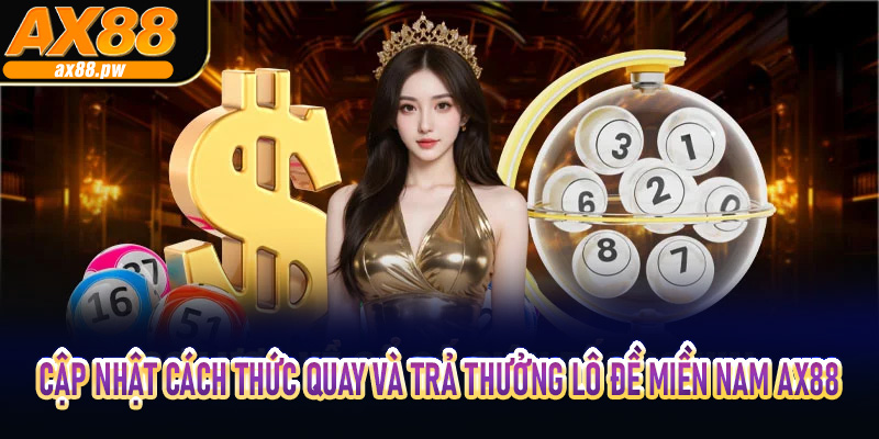 Cập Nhật Cách Thức Quay Và Trả Thưởng Lô Đề Miền Nam AX88