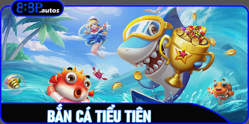 Bắn Cá Tiểu Tiên Trên 888P - Sân Chơi Đổi Thưởng Được Săn Đón Nhất Hiện Nay